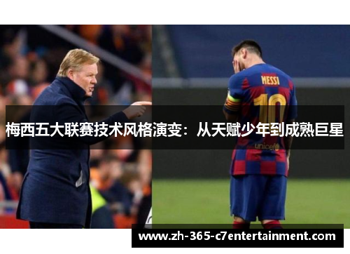 梅西五大联赛技术风格演变：从天赋少年到成熟巨星