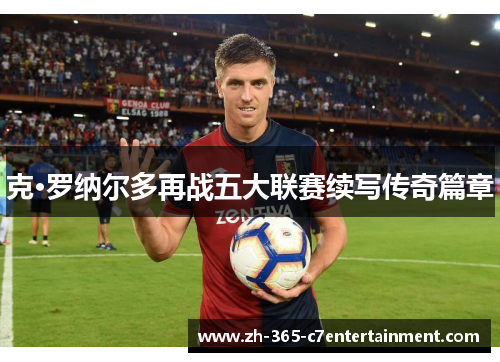 克·罗纳尔多再战五大联赛续写传奇篇章