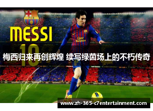 梅西归来再创辉煌 续写绿茵场上的不朽传奇