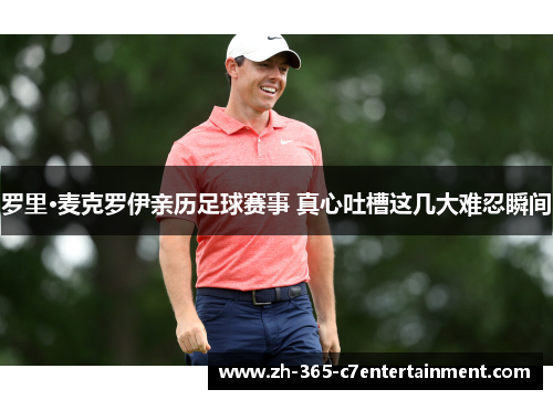 罗里·麦克罗伊亲历足球赛事 真心吐槽这几大难忍瞬间